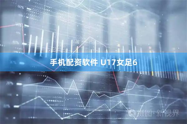 手机配资软件 U17女足6